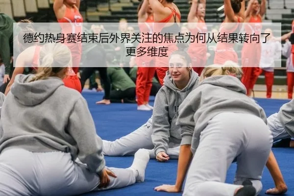 德约热身赛结束后外界关注的焦点为何从结果转向了更多维度
